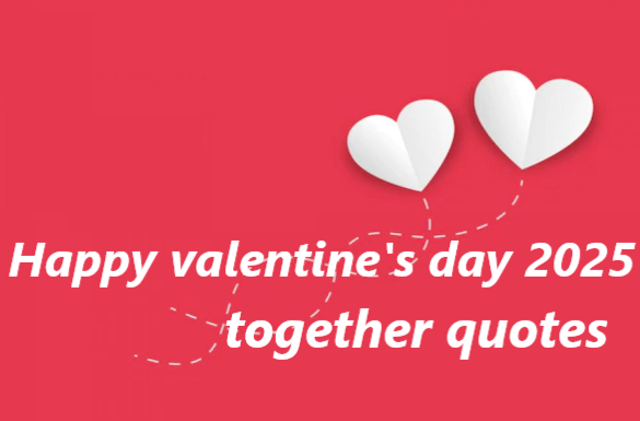 Happy valentine's day 2025 together quotes