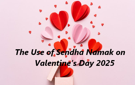 The Use of Sendha Namak on Valentine’s Day 2025